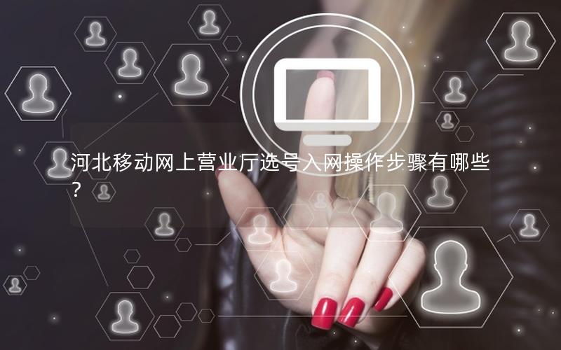 河北移动网上营业厅选号入网操作步骤有哪些？