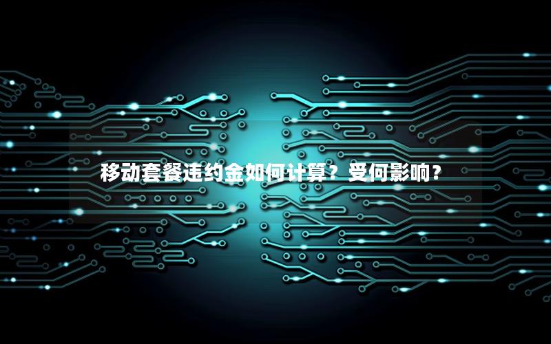 移动套餐违约金如何计算？受何影响？