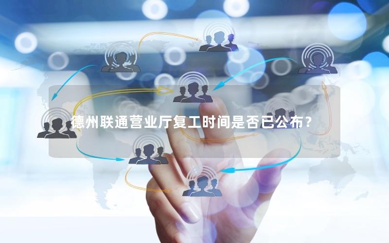 德州联通营业厅复工时间是否已公布？
