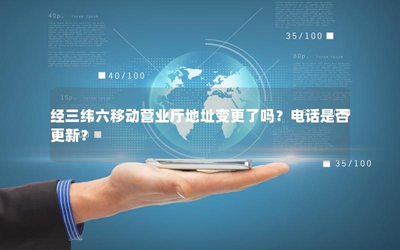 经三纬六移动营业厅地址变更了吗？电话是否更新？
