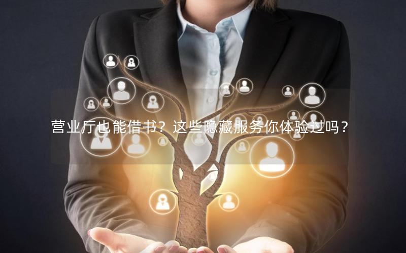 营业厅也能借书？这些隐藏服务你体验过吗？