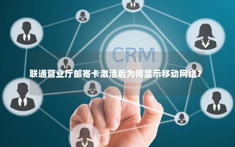 联通营业厅邮寄卡激活后为何显示移动网络？