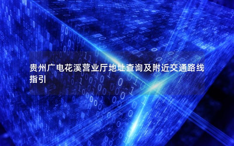 贵州广电花溪营业厅地址查询及附近交通路线指引