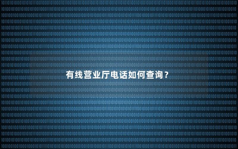 有线营业厅电话如何查询？