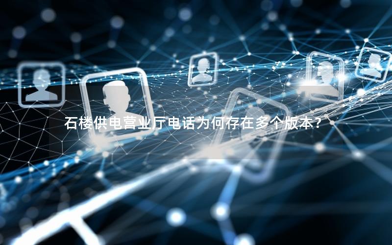 石楼供电营业厅电话为何存在多个版本？
