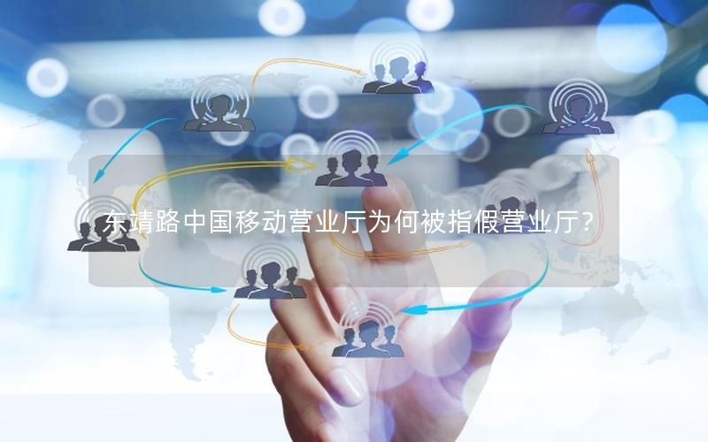 东靖路中国移动营业厅为何被指假营业厅？