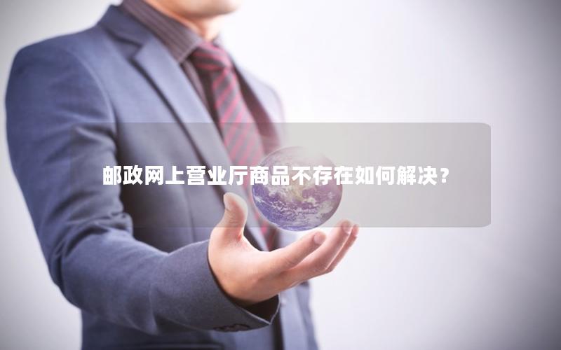 邮政网上营业厅商品不存在如何解决？