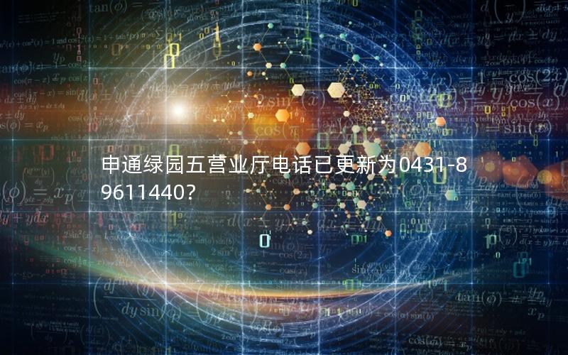 申通绿园五营业厅电话已更新为0431-89611440？