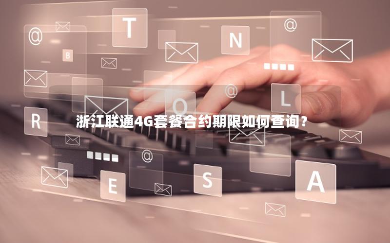 浙江联通4G套餐合约期限如何查询？