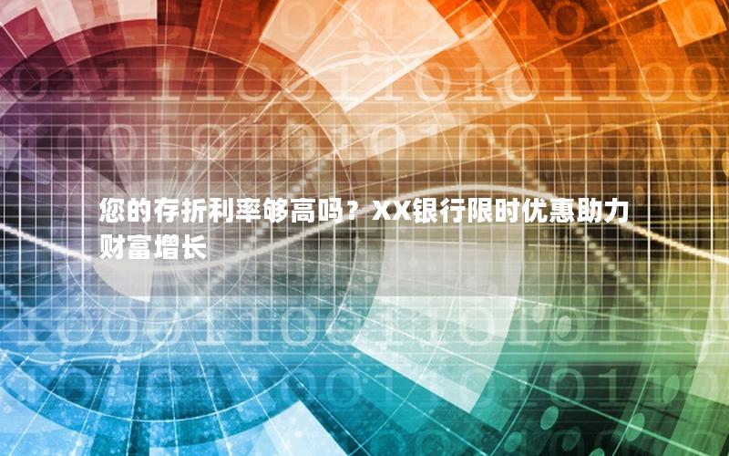您的存折利率够高吗？XX银行限时优惠助力财富增长
