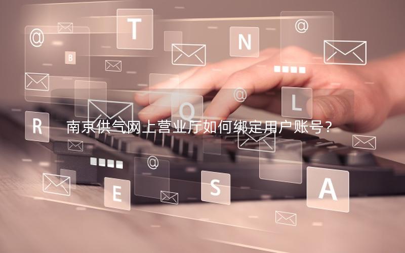 南京供气网上营业厅如何绑定用户账号？