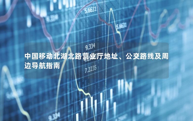 中国移动北湖北路营业厅地址、公交路线及周边导航指南