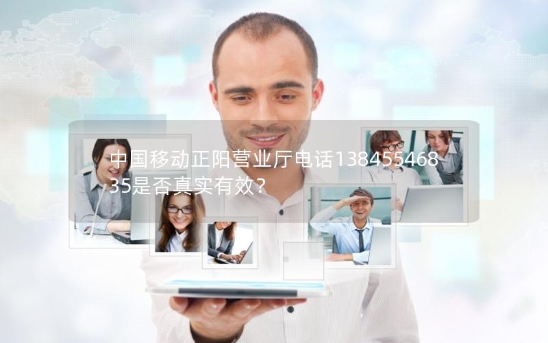 中国移动正阳营业厅电话13845546835是否真实有效？