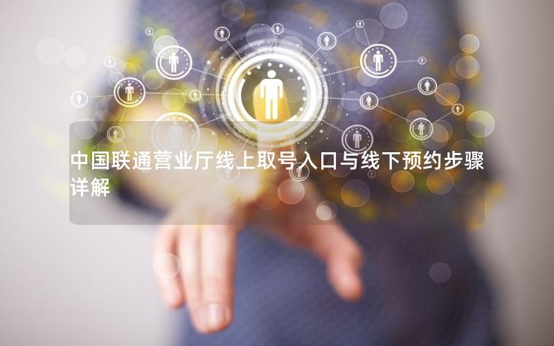 中国联通营业厅线上取号入口与线下预约步骤详解