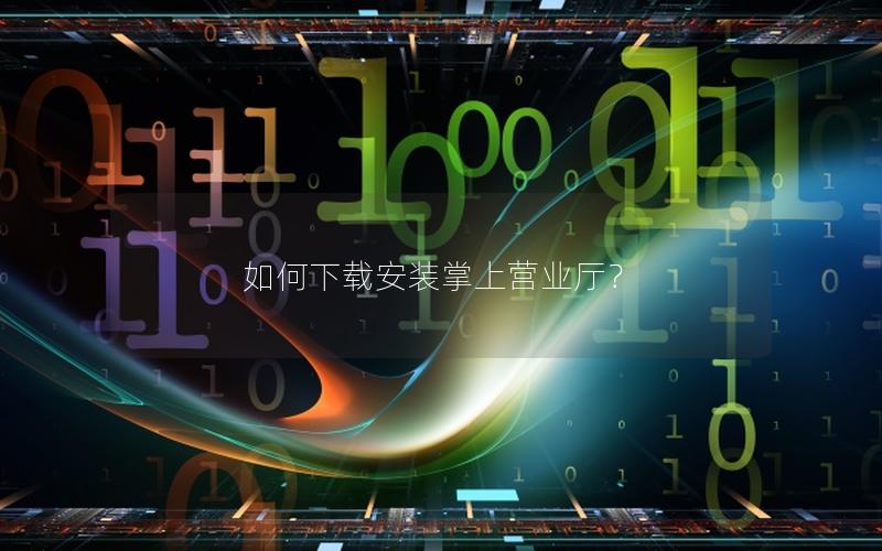 如何下载安装掌上营业厅？