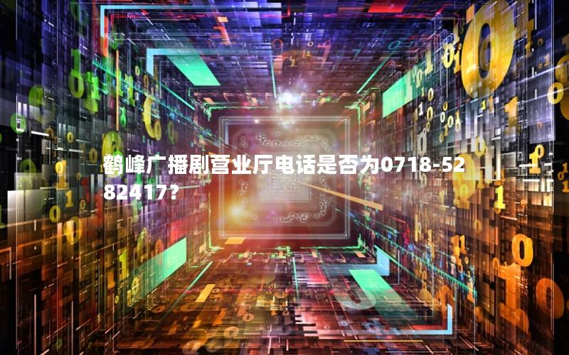 鹤峰广播剧营业厅电话是否为0718-5282417？