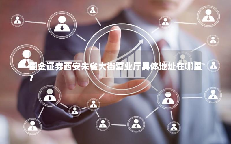 国金证券西安朱雀大街营业厅具体地址在哪里？