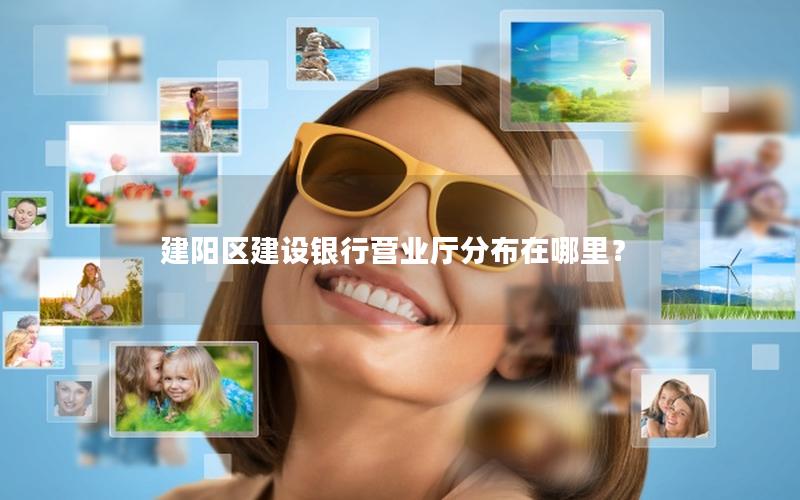 建阳区建设银行营业厅分布在哪里？