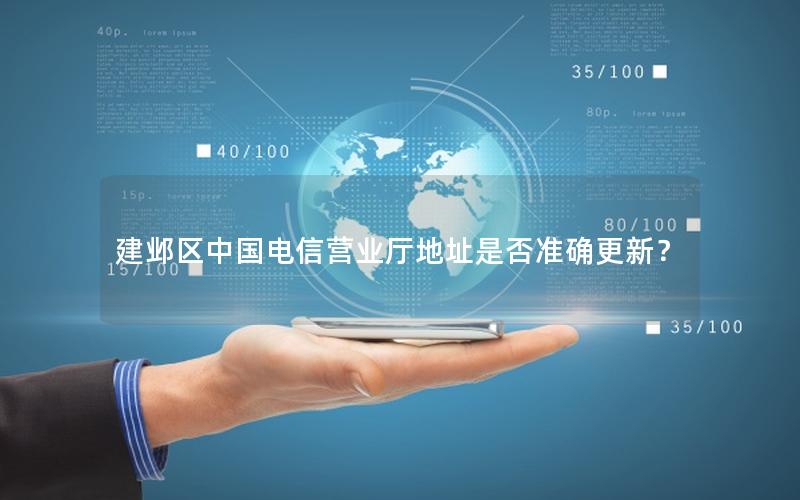 建邺区中国电信营业厅地址是否准确更新？