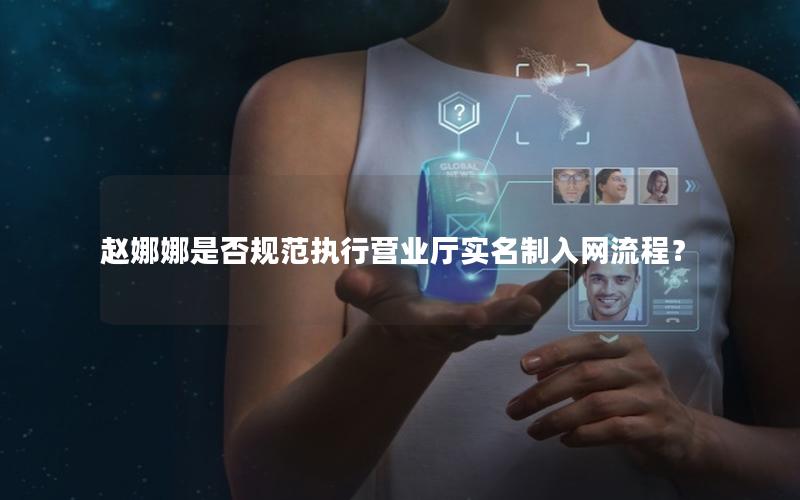 赵娜娜是否规范执行营业厅实名制入网流程？