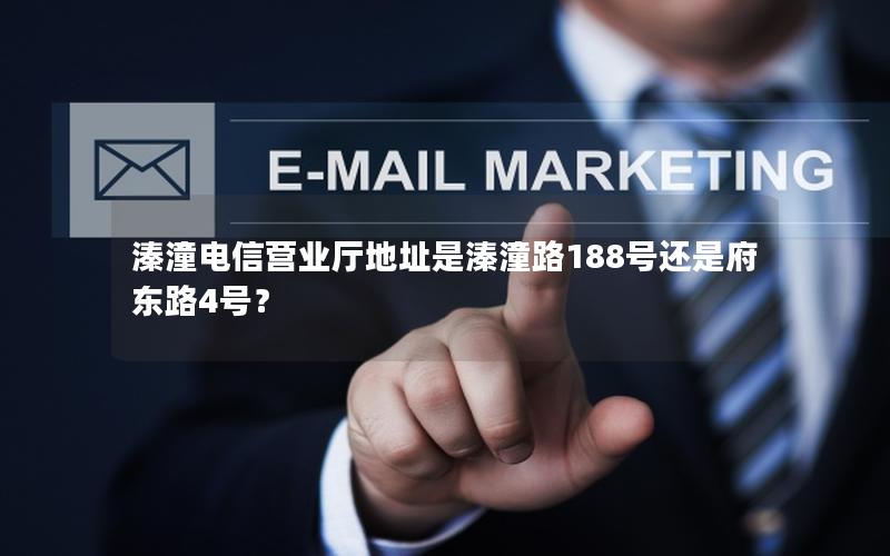 溱潼电信营业厅地址是溱潼路188号还是府东路4号？