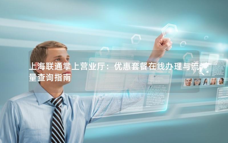 上海联通掌上营业厅：优惠套餐在线办理与流量查询指南