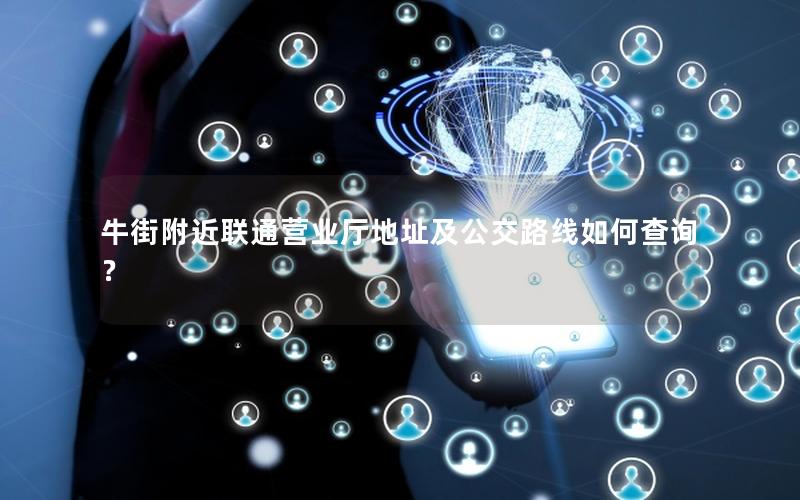 牛街附近联通营业厅地址及公交路线如何查询？