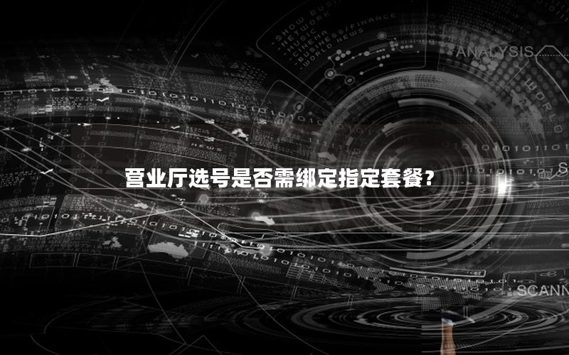 营业厅选号是否需绑定指定套餐？