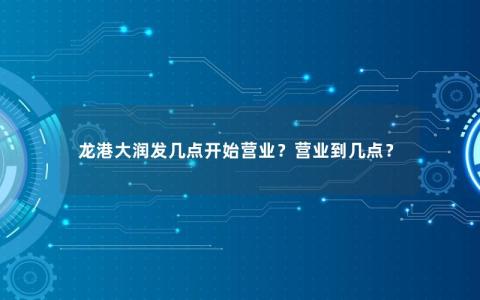 龙港大润发几点开始营业？营业到几点？