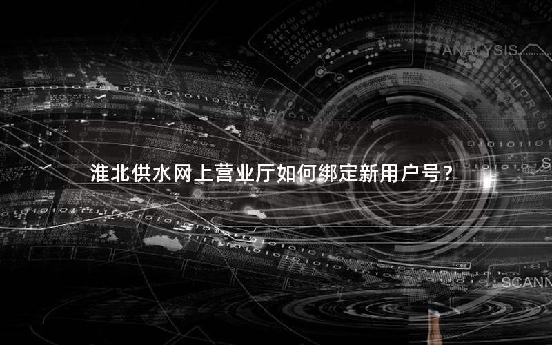 淮北供水网上营业厅如何绑定新用户号？