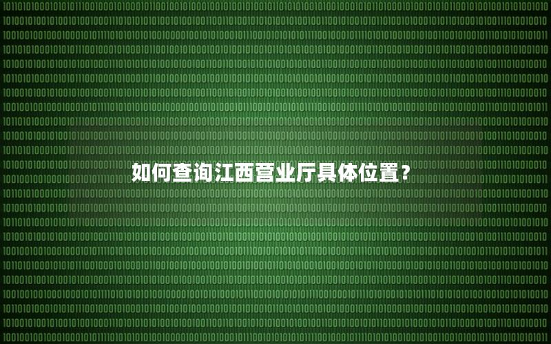 如何查询江西营业厅具体位置？