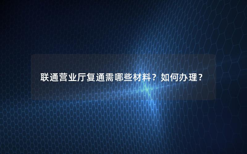 联通营业厅复通需哪些材料？如何办理？
