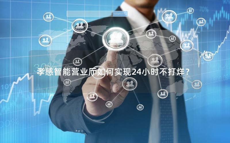 孝感智能营业厅如何实现24小时不打烊？