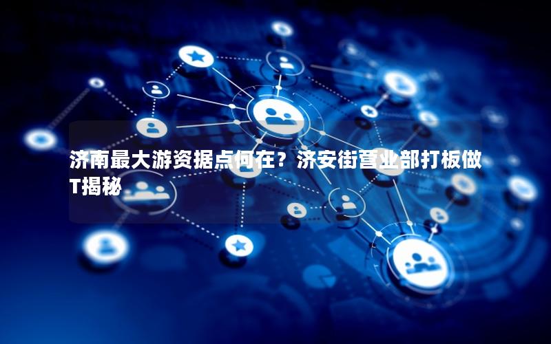 济南最大游资据点何在？济安街营业部打板做T揭秘