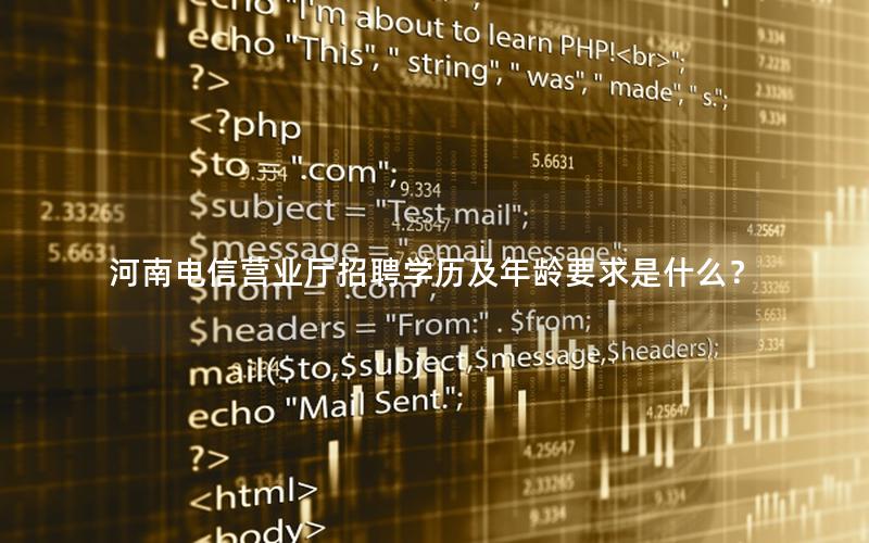河南电信营业厅招聘学历及年龄要求是什么？