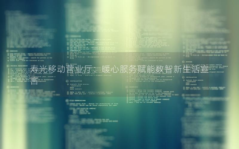 寿光移动营业厅：暖心服务赋能数智新生活宣言