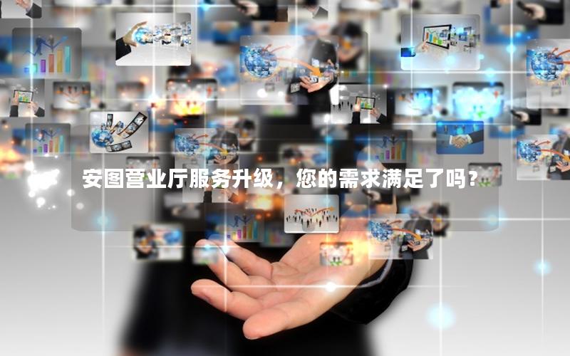 安图营业厅服务升级，您的需求满足了吗？