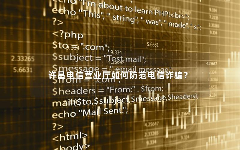 许昌电信营业厅如何防范电信诈骗？