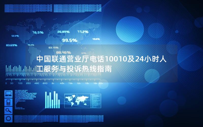 中国联通营业厅电话10010及24小时人工服务与投诉热线指南
