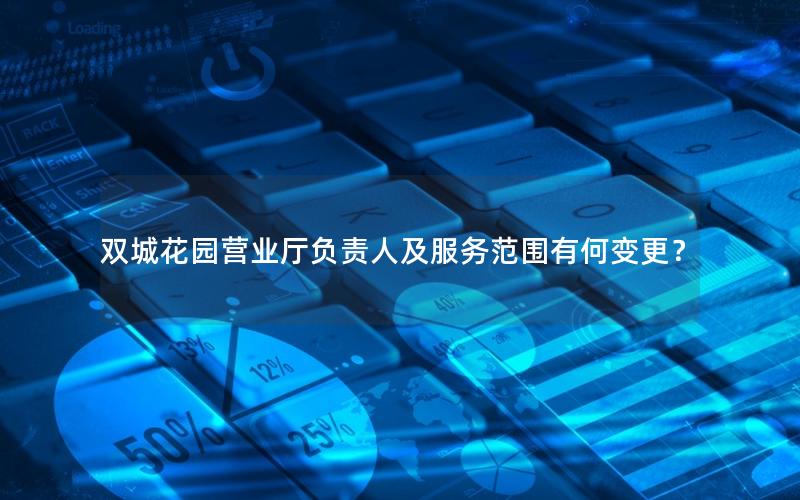 双城花园营业厅负责人及服务范围有何变更？