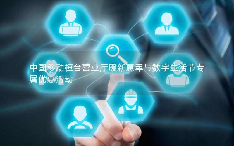 中国移动桓台营业厅暖新惠军与数字生活节专属优惠活动