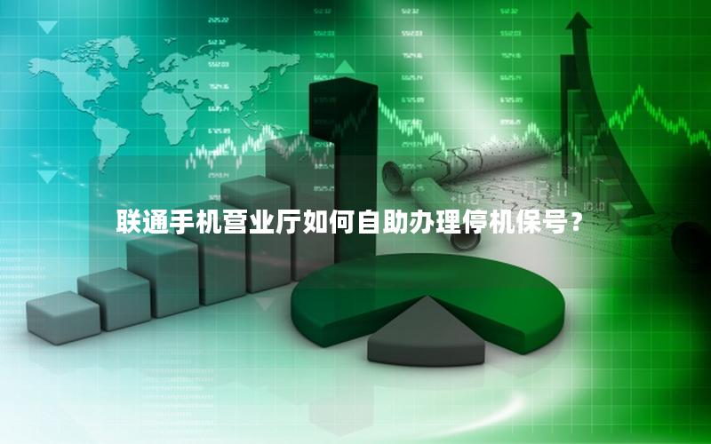 联通手机营业厅如何自助办理停机保号？