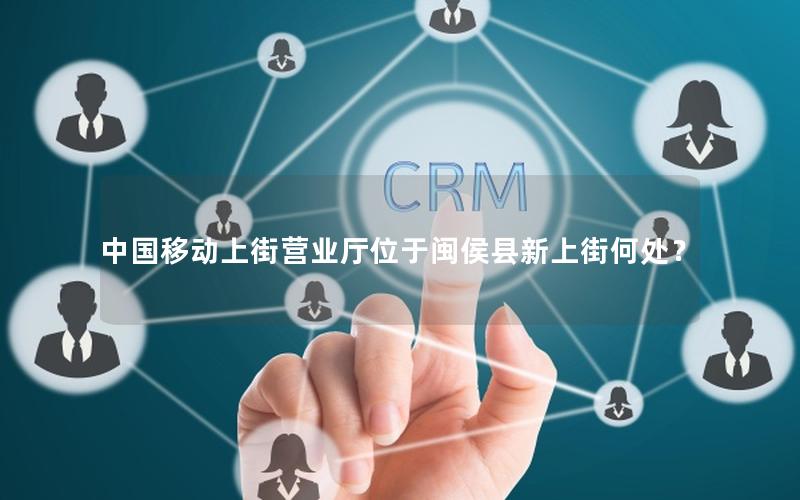 中国移动上街营业厅位于闽侯县新上街何处？