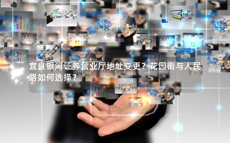 宜良银河证券营业厅地址变更？花园街与人民路如何选择？