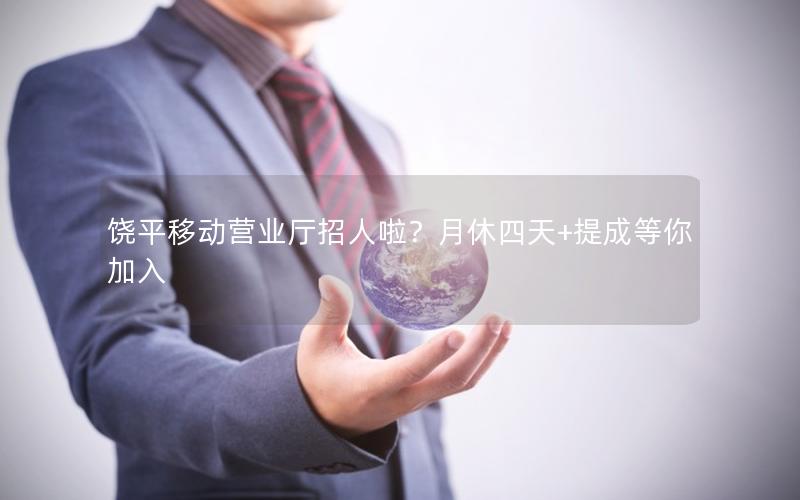 饶平移动营业厅招人啦？月休四天+提成等你加入