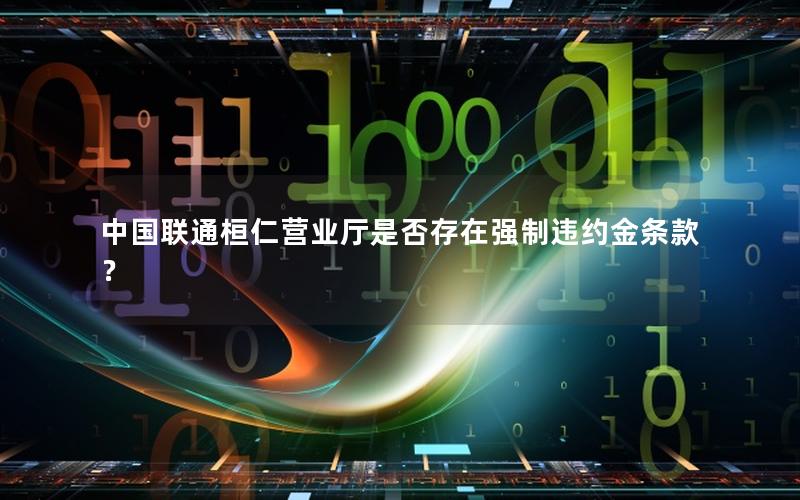 中国联通桓仁营业厅是否存在强制违约金条款？