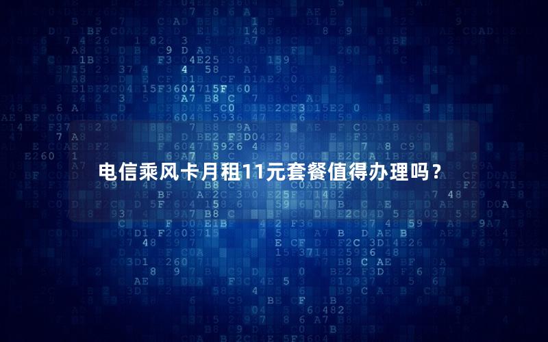电信乘风卡月租11元套餐值得办理吗？