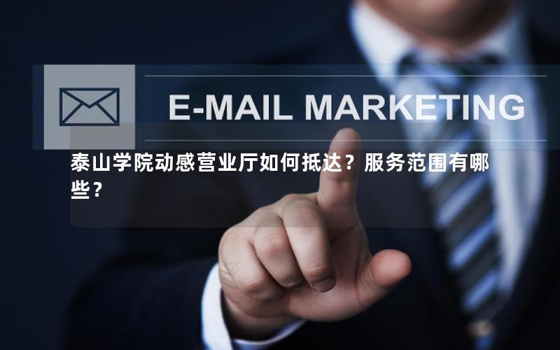 泰山学院动感营业厅如何抵达？服务范围有哪些？