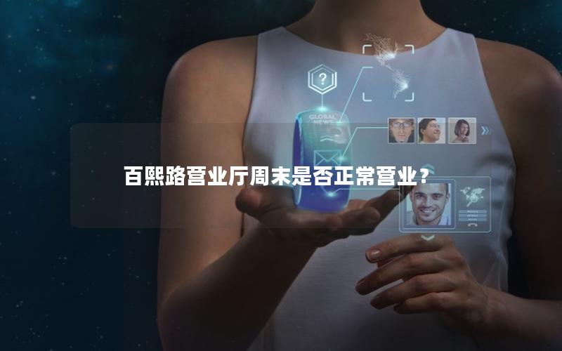 百熙路营业厅周末是否正常营业？