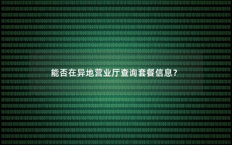 能否在异地营业厅查询套餐信息？